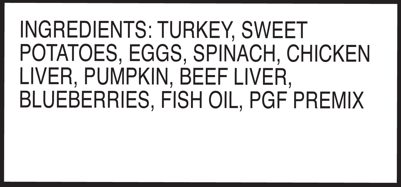 INGREDIENTS: TURKEY, SWEET

POTATOES, EGGS, SPINACH, CHICKEN LIVER, PUMPKIN, BEEF LIVER, BLUEBERRIES, FISH OIL, PGF PREMIX
